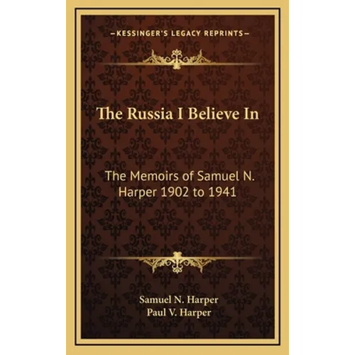 The Russia I Believe In: The Memoirs of Samuel N. Harper 1902 to 1941 - Hardcover