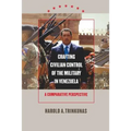 Crafting Civilian Control of the Military in Venezuela: A Comparative Perspective - Paperback