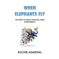 When Elephants Fly: The Story of India's Financial Crisis & Resurgence - Paperback