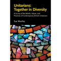 Unitarians: Together in Diversity: A Survey of the Beliefs, Values, and Practices of Contemporary British Unitarians - Paperback