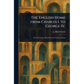 The English Home From Charles I. to George IV. - Paperback