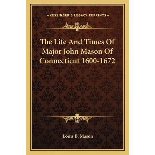 The Life And Times Of Major John Mason Of Connecticut 1600-1672 - Paperback