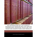 An Examination of the Google-Doubleclick Merger and the Online Advertising Industry: What Are the Risks for Competition and Privacy? - Paperback