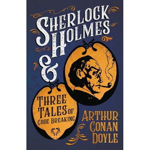 Sherlock Holmes and Three Tales of Code Breaking: A Collection of Short Mystery Stories - With Original Illustrations by Sidney Paget & Charles R. Mac - Paperback