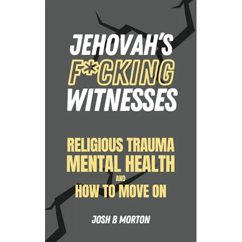Jehovah's F*cking Witnesses: A Book For Adults About Religious Trauma, Mental Health, and How to Move On - Paperback
