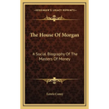 The House Of Morgan: A Social Biography Of The Masters Of Money - Hardcover