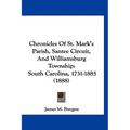 Chronicles Of St. Mark's Parish, Santee Circuit, And Williamsburg Township: South Carolina, 1731-1885 (1888) - Hardcover