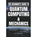 The Beginner's Guide to Quantum Computing & Mechanics - Paperback