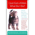 I Just Got a Kitten. What Do I Do?: How to Buy, Train, Understand, and Enjoy Your Kitten - Paperback