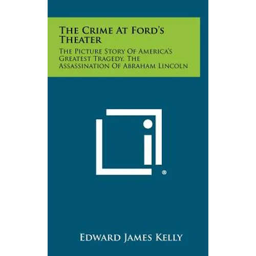 The Crime at Ford's Theater: The Picture Story of America's Greatest Tragedy, the Assassination of Abraham Lincoln - Hardcover