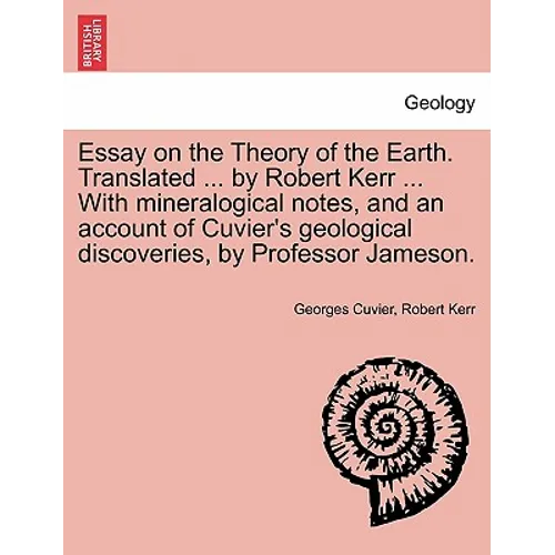 Essay on the Theory of the Earth. Translated ... by Robert Kerr ... with Mineralogical Notes, and an Account of Cuvier's Geological Discoveries, by PR - Paperback