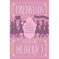 Firebrands: The Untold Story of Four Women Who Made and Unmade Prohibition - Hardcover
