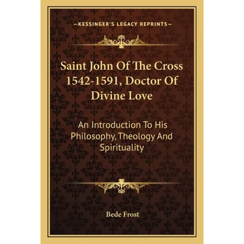 Saint John Of The Cross 1542-1591, Doctor Of Divine Love: An Introduction To His Philosophy, Theology And Spirituality - Paperback