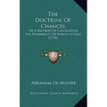 The Doctrine Of Chances: Or A Method Of Calculating The Probability Of Events In Play (1718) - Paperback