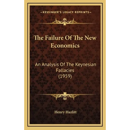 The Failure Of The New Economics: An Analysis Of The Keynesian Fallacies (1959) - Hardcover