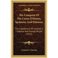 The Conquest Of The Coeur D'Alenes, Spokanes And Palouses: The Expeditions Of Colonels E. J. Steptoe And George Wright (1912) - Hardcover