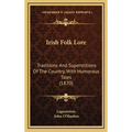 Irish Folk Lore: Traditions And Superstitions Of The Country, With Humorous Tales (1870) - Hardcover