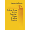 Follow Price Action Trends - Forex Trading System - Paperback