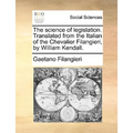 The Science of Legislation. Translated from the Italian of the Chevalier Filangieri, by William Kendall. - Paperback