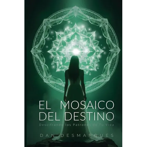 The Mosaic of Destiny / El Mosaico del Destino: Deciphering the Patterns of Your Life / Descifrando los Patrones de Tu Vida - Paperback