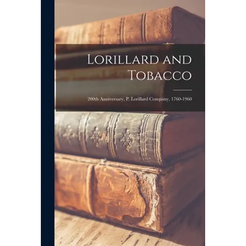 Lorillard and Tobacco: 200th Anniversary, P. Lorillard Company, 1760-1960 - Paperback