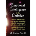 Emotional Intelligence for the Christian: How It Radically Affects Your Hapiness, Health, Success, and Effectiveness for Christ. How to Achieve It Whe - Paperback