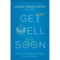 Get Well Soon: Natural and Supernatural Remedies for Vibrant Health - Paperback
