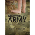 Growing up Army: The story of a soldier, his loving wife, and their nine adventurous Army Brats traveling the world in service to our country - Hardcover
