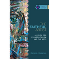The Faithful Artist: A Vision for Evangelicalism and the Arts - Paperback