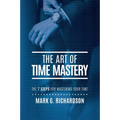 The Art of Time Mastery: The 7 Steps for Mastering Your Time - Paperback