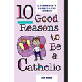 10 Good Reasons to Be a Catholic: A Teenager's Guide to the Church - Paperback
