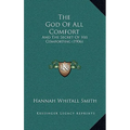 The God Of All Comfort: And The Secret Of His Comforting (1906) - Hardcover