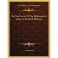 The True Secret Of The Philosopher's Stone Or Jewel Of Alchemy - Hardcover