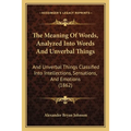 The Meaning Of Words, Analyzed Into Words And Unverbal Things: And Unverbal Things Classified Into Intellections, Sensations, And Emotions (1862) - Paperback