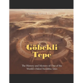 Göbekli Tepe: The History and Mystery of One of the World's Oldest Neolithic Sites - Paperback