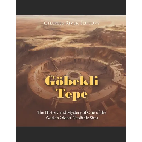 Göbekli Tepe: The History and Mystery of One of the World's Oldest Neolithic Sites - Paperback