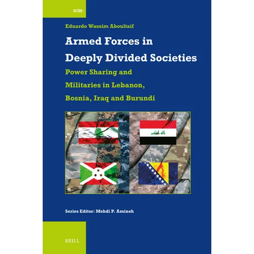 Armed Forces in Deeply Divided Societies: Lebanon, Bosnia-Herzegovina, Iraq and Burundi: Militaries in Power-Sharing Systems - Paperback
