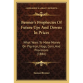 Benner's Prophecies Of Future Ups And Downs In Prices: What Years To Make Money On Pig-Iron, Hogs, Corn, And Provisions (1884) - Paperback