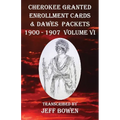 Cherokee Granted Enrollment Cards & Dawes Packets 1900 - 1907: Volume VI - Paperback