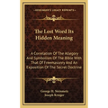 The Lost Word Its Hidden Meaning: A Correlation Of The Allegory And Symbolism Of The Bible With That Of Freemasonry And An Exposition Of The Secret Do - Hardcover