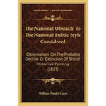 The National Obstacle To The National Public Style Considered: Observations On The Probable Decline Or Extinction Of British Historical Painting (1825 - Paperback