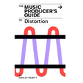 The Music Producer's Guide To Distortion - Paperback