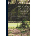 History Of Edgefield County: From The Earliest Settlements To 1897: Biographical And Anecdotical, With Sketches Of The Seminole War, Nullification, - Paperback