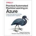 Practical Automated Machine Learning on Azure: Using Azure Machine Learning to Quickly Build AI Solutions - Paperback