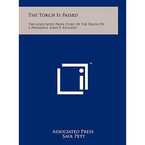 The Torch Is Passed: The Associated Press Story Of The Death Of A President, John F. Kennedy - Hardcover