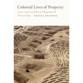 Colonial Lives of Property: Law, Land, and Racial Regimes of Ownership - Hardcover
