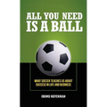 All You Need Is a Ball: What Soccer Teaches Us about Success in Life and Business - Paperback