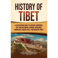 History of Tibet: A Captivating Guide to Ancient Kingdoms, the Tibetan Empire, Mongol Invasions, Buddhism, Chinese Rule, and Modern Times - Hardcover