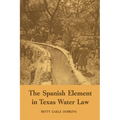 The Spanish Element in Texas Water Law - Paperback