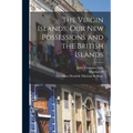 The Virgin Islands, our new Possessions and the British Islands - Paperback